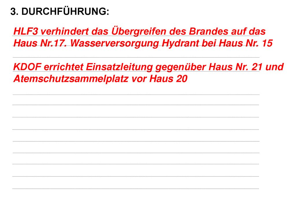 3. DURCHFÜHRUNG: HLF3 verhindert das Übergreifen des Brandes auf das Haus Nr.17. Wasserversorgung Hydrant bei Haus Nr. 15.
