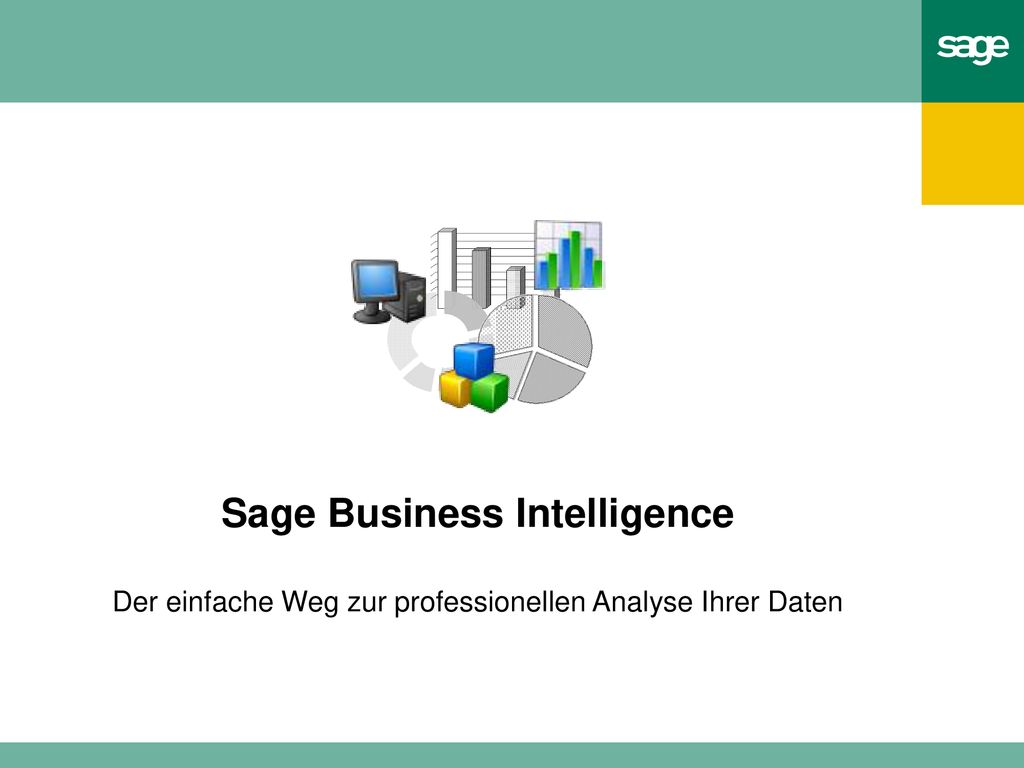Sage Business Intelligence Der einfache Weg zur professionellen Analyse Ihrer Daten