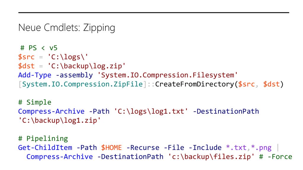 Neue Cmdlets: Zipping # PS < v5 $src = C:\logs\