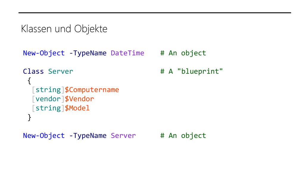 Klassen und Objekte New-Object -TypeName DateTime # An object