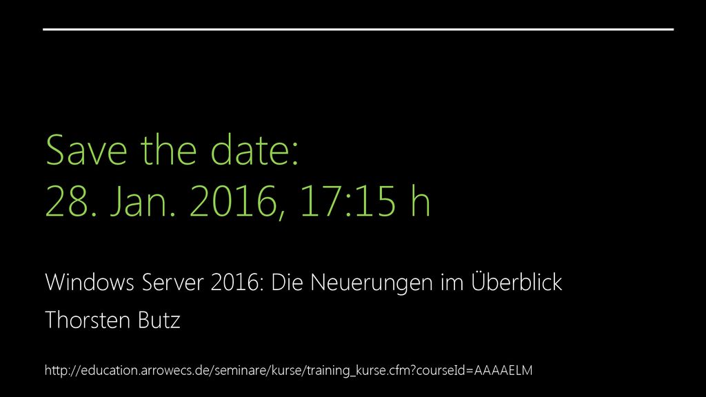 Save the date: 28. Jan. 2016, 17:15 h Windows Server 2016: Die Neuerungen im Überblick.