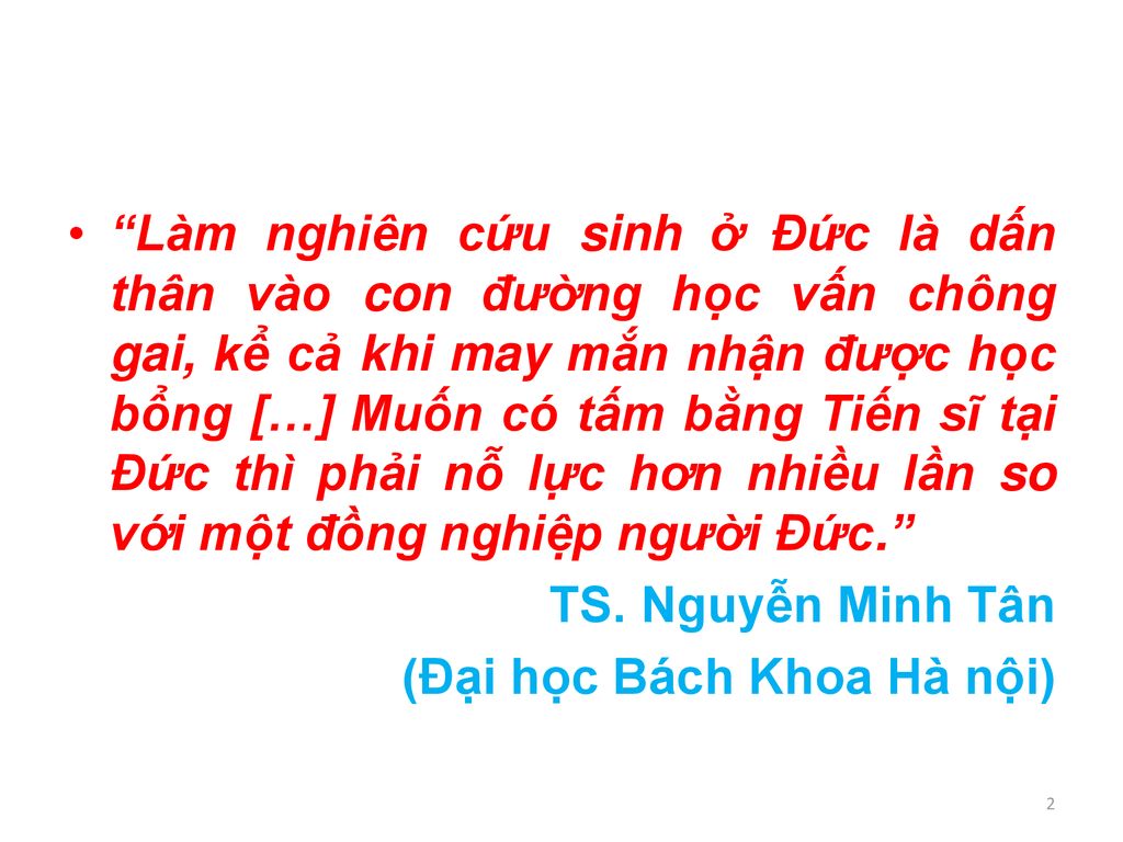Làm nghiên cứu sinh ở Đức là dấn thân vào con đường học vấn chông gai, kể cả khi may mắn nhận được học bổng […] Muốn có tấm bằng Tiến sĩ tại Đức thì phải nỗ lực hơn nhiều lần so với một đồng nghiệp người Đức.
