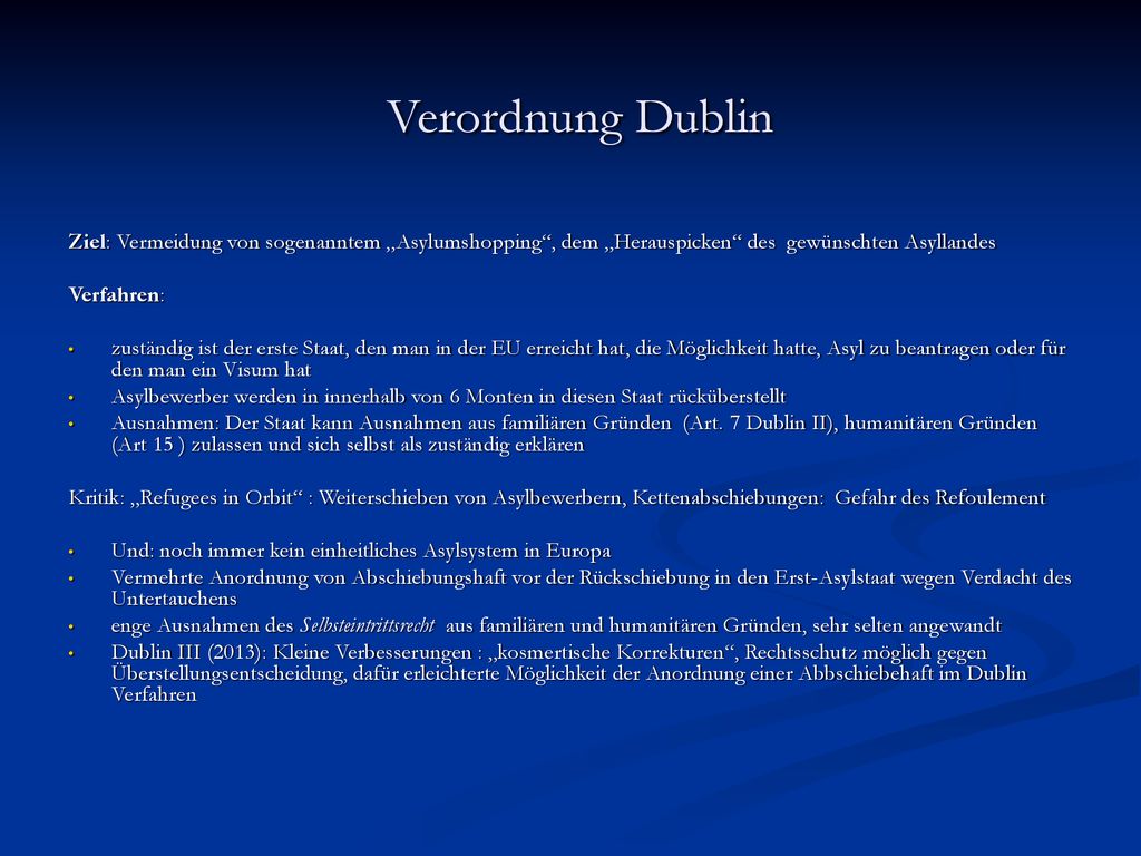Verordnung Dublin Ziel: Vermeidung von sogenanntem „Asylumshopping , dem „Herauspicken des gewünschten Asyllandes.