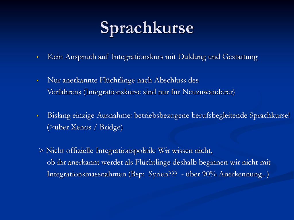 Sprachkurse Kein Anspruch auf Integrationskurs mit Duldung und Gestattung. Nur anerkannte Flüchtlinge nach Abschluss des.