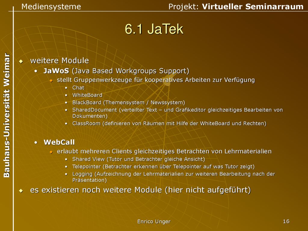 6.1 JaTek weitere Module. JaWoS (Java Based Workgroups Support) stellt Gruppenwerkzeuge für kooperatives Arbeiten zur Verfügung.