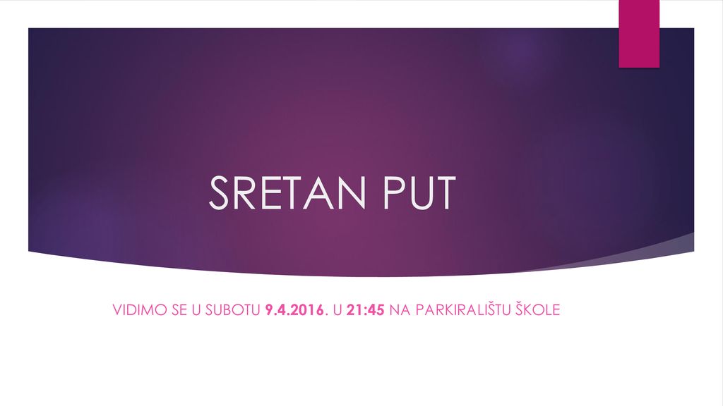 SRETAN PUT VIDIMO SE U SUBOTU U 21:45 NA PARKIRALIŠTU ŠKOLE