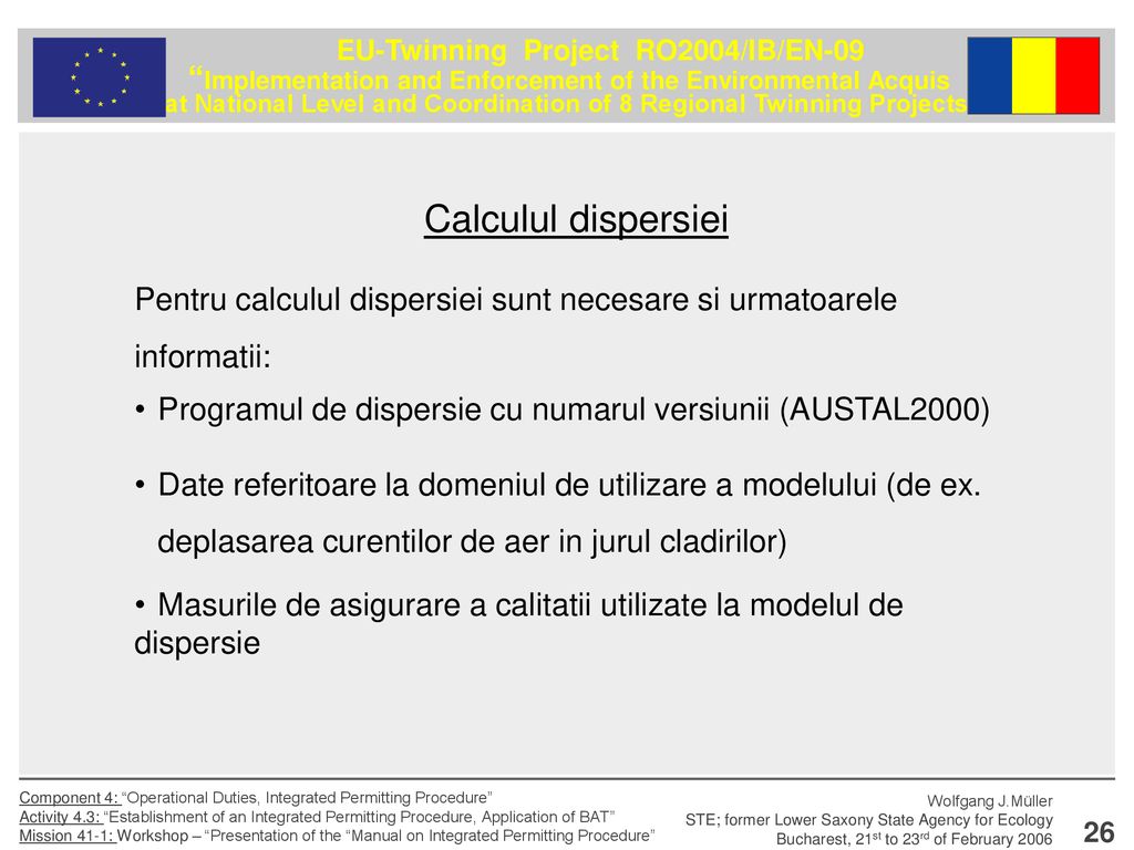 Calculul dispersiei Pentru calculul dispersiei sunt necesare si urmatoarele informatii: Programul de dispersie cu numarul versiunii (AUSTAL2000)