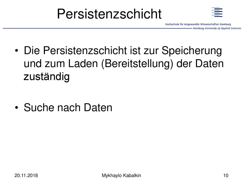 Persistenzschicht Die Persistenzschicht ist zur Speicherung und zum Laden (Bereitstellung) der Daten zuständig.