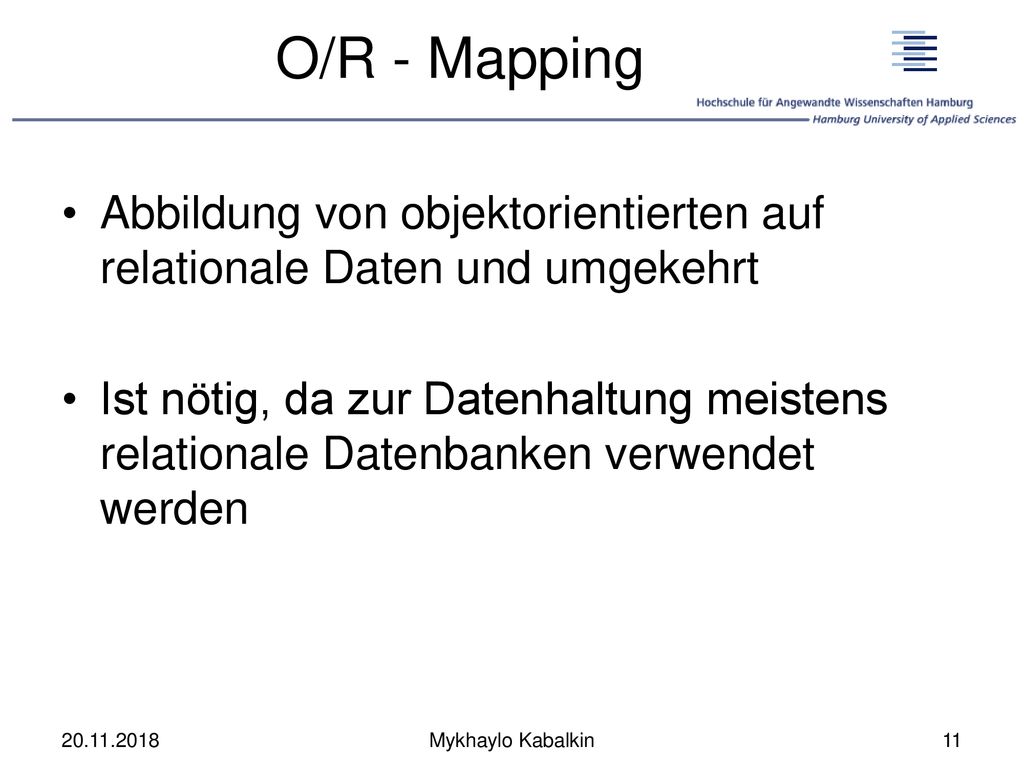 O/R - Mapping Abbildung von objektorientierten auf relationale Daten und umgekehrt.