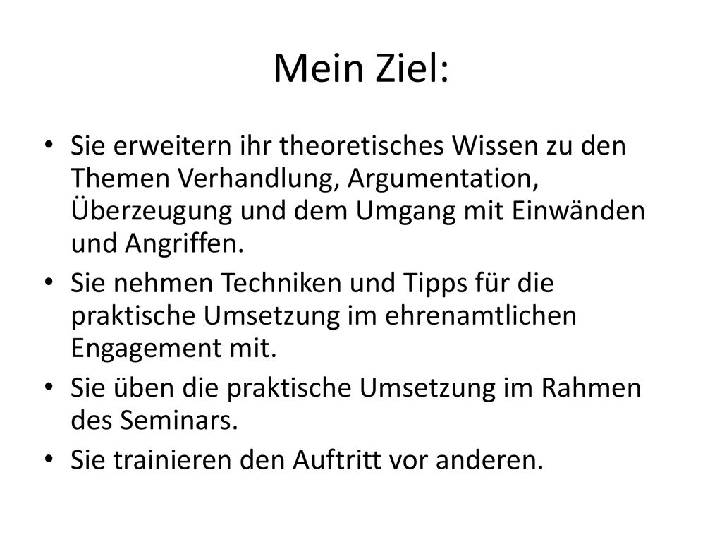 Mein Ziel: Sie erweitern ihr theoretisches Wissen zu den Themen Verhandlung, Argumentation, Überzeugung und dem Umgang mit Einwänden und Angriffen.