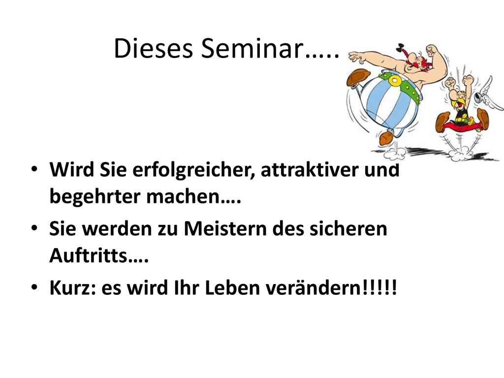 Dieses Seminar….. Wird Sie erfolgreicher, attraktiver und begehrter machen…. Sie werden zu Meistern des sicheren Auftritts….