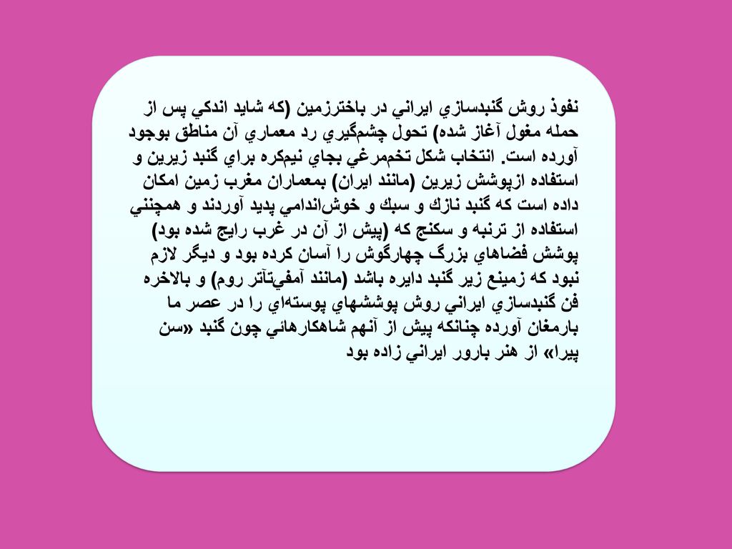 نفوذ روش گنبدسازي ايراني در باخترزمين (كه شايد اندكي پس از حمله مغول آغاز شده) تحول چشم‌گيري رد معماري آن مناطق بوجود آورده است.