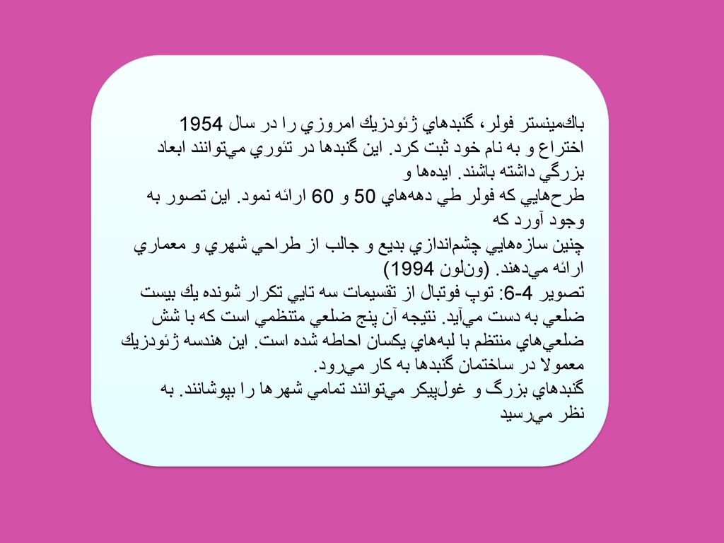 باك‌مينستر فولر، گنبدهاي ژئودزيك امروزي را در سال 1954 اختراع و به نام خود ثبت كرد. اين گنبدها در تئوري مي‌توانند ابعاد بزرگي داشته باشند. ايده‌ها و