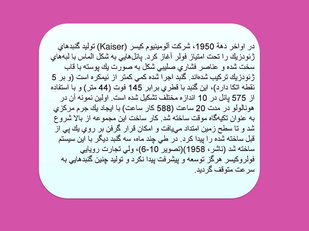 در اواخر دهة 1950، شركت آلومينيوم كيسر (Kaiser) توليد گنبدهاي ژئودزيك را تحت امتياز فولر آغاز كرد.