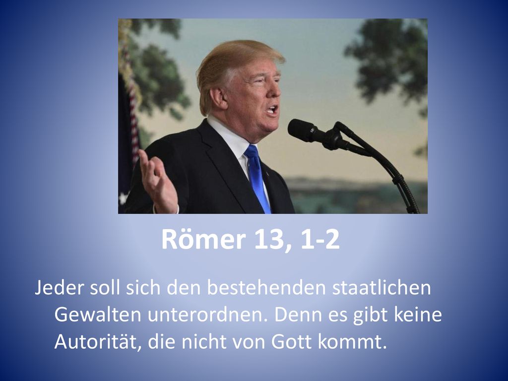 Römer 13, 1-2 Jeder soll sich den bestehenden staatlichen Gewalten unterordnen.