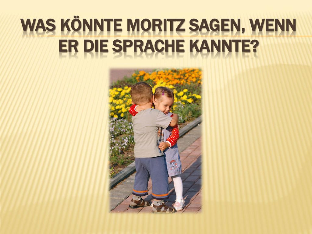 Was könnte Moritz sagen, wenn er die Sprache kannte