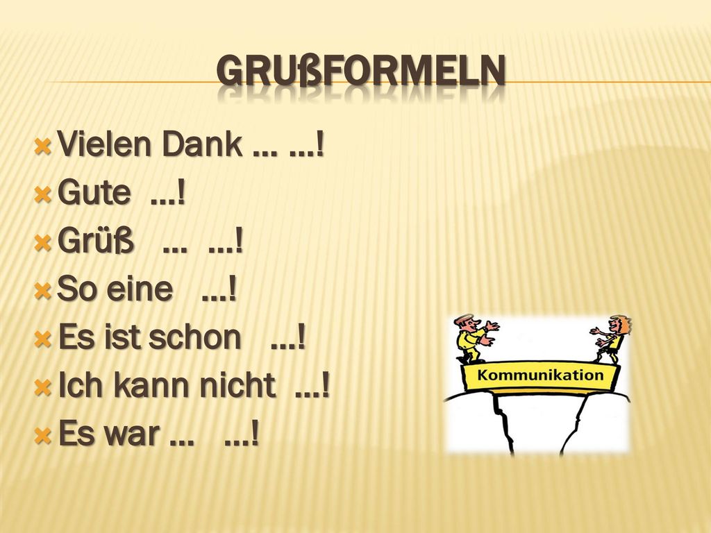 Grußformeln Vielen Dank … …! Gute …! Grüß … …! So eine …!