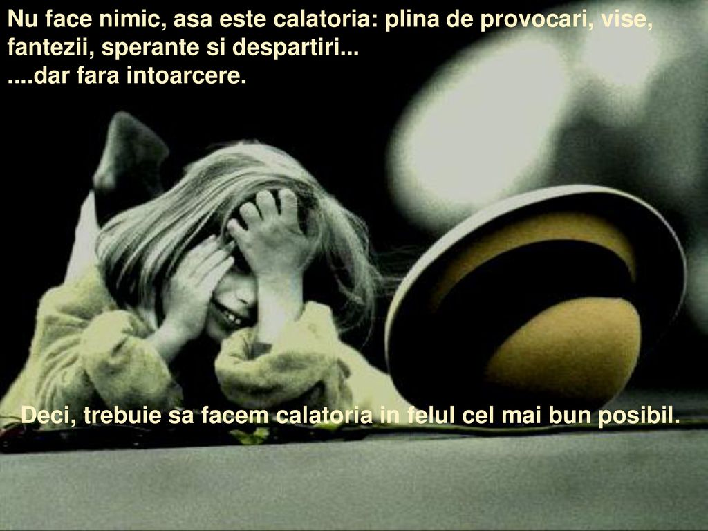 Nu face nimic, asa este calatoria: plina de provocari, vise, fantezii, sperante si despartiri...
