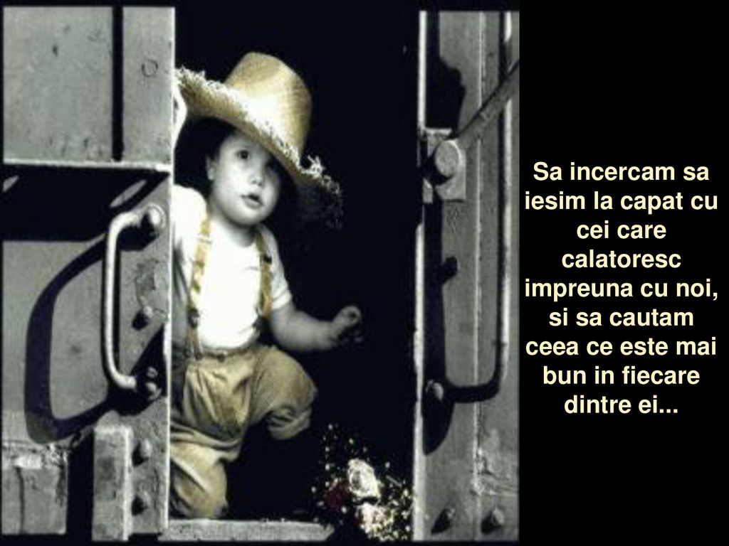 Sa incercam sa iesim la capat cu cei care calatoresc impreuna cu noi, si sa cautam ceea ce este mai bun in fiecare dintre ei...
