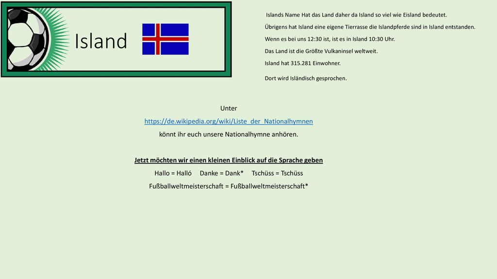 Islands Name Hat das Land daher da Island so viel wie Eisland bedeutet.
