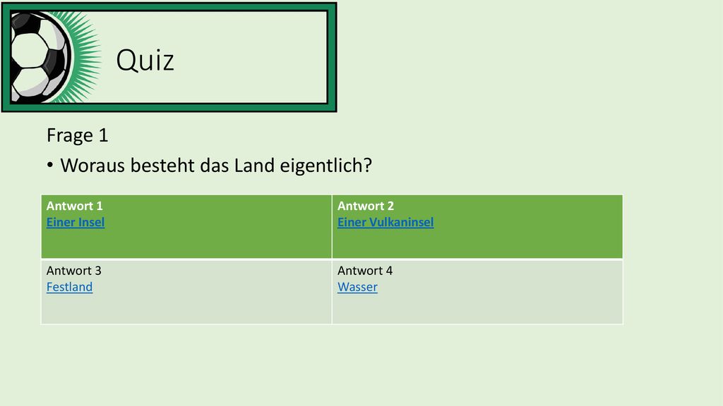 Quiz Frage 1 Woraus besteht das Land eigentlich Antwort 1 Einer Insel
