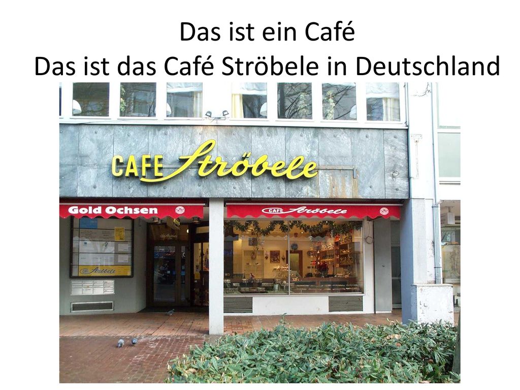 Das ist ein Café Das ist das Café Ströbele in Deutschland