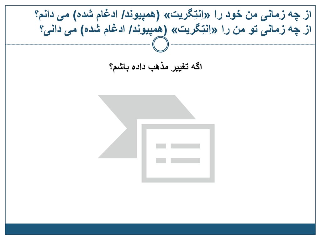 از چه زمانی من خود را «اِنتِگریت» (همپیوند/ ادغام شده) می دانم؟ از چه زمانی تو من را «اِنتِگریت» (همپیوند/ ادغام شده) می دانی؟