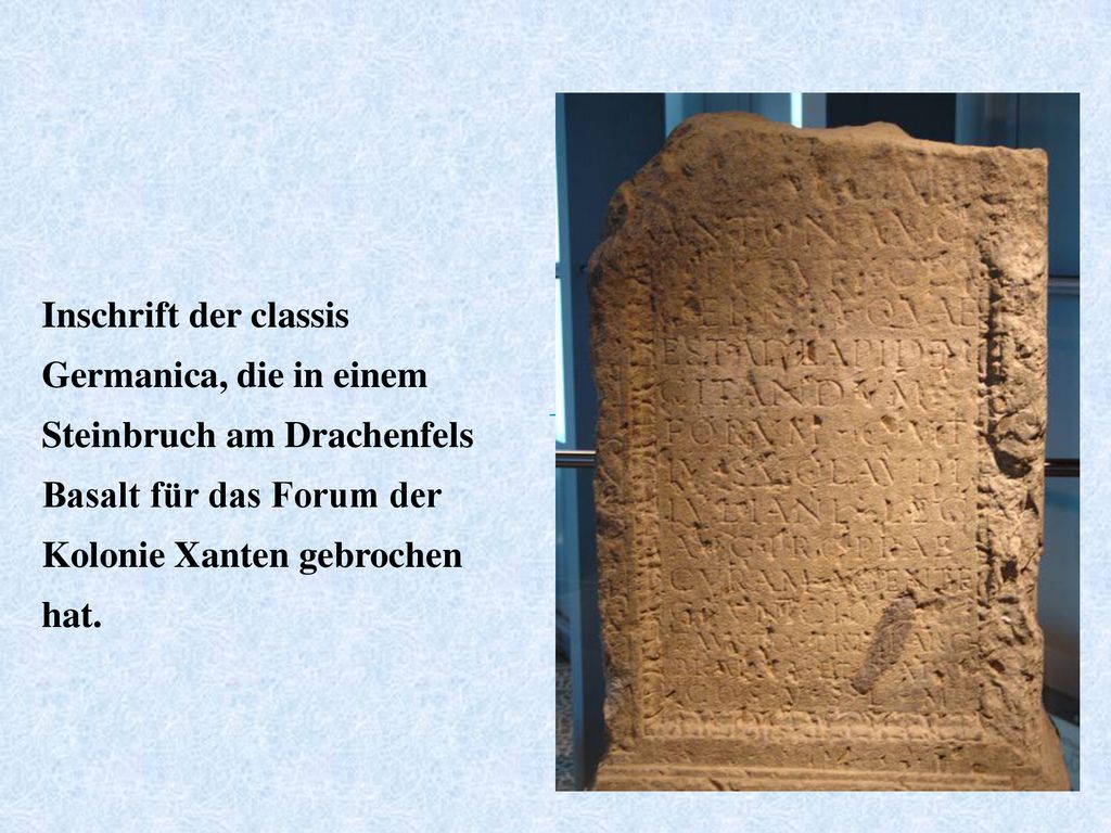 Inschrift der classis Germanica, die in einem Steinbruch am Drachenfels Basalt für das Forum der Kolonie Xanten gebrochen hat.