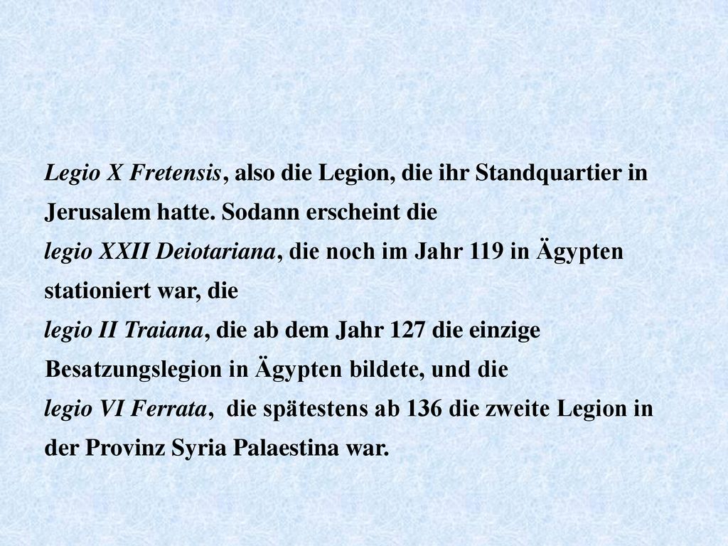 Legio X Fretensis, also die Legion, die ihr Standquartier in Jerusalem hatte. Sodann erscheint die
