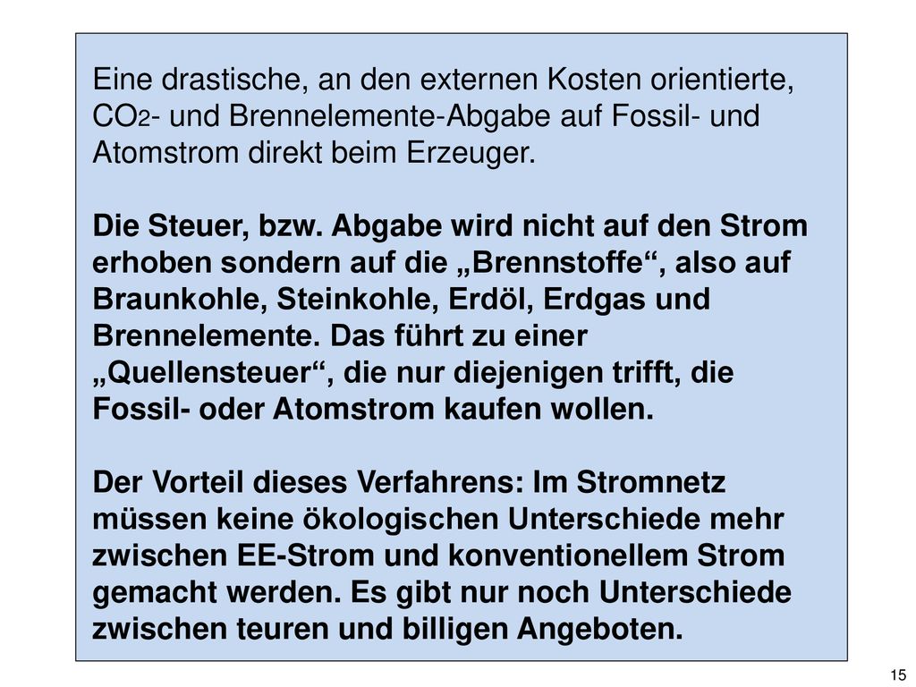 Eine drastische, an den externen Kosten orientierte, CO2- und Brennelemente-Abgabe auf Fossil- und Atomstrom direkt beim Erzeuger.