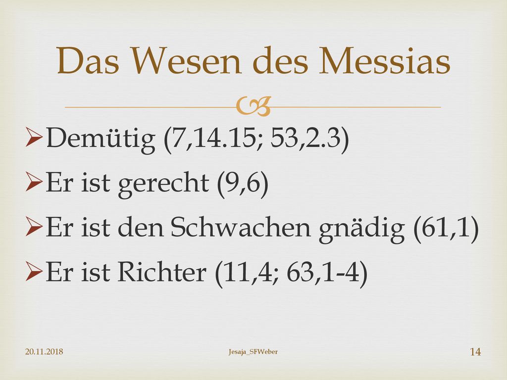 Das Wesen des Messias Demütig (7,14.15; 53,2.3) Er ist gerecht (9,6)