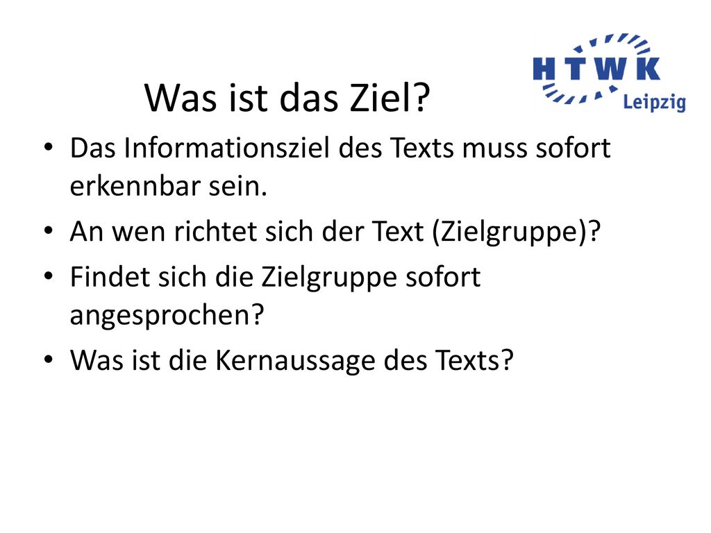 Was ist das Ziel Das Informationsziel des Texts muss sofort erkennbar sein. An wen richtet sich der Text (Zielgruppe)