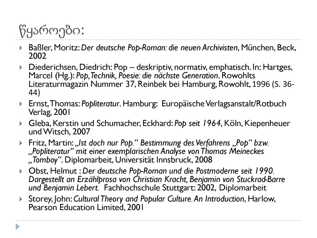წყაროები: Baßler, Moritz: Der deutsche Pop-Roman: die neuen Archivisten, München, Beck,