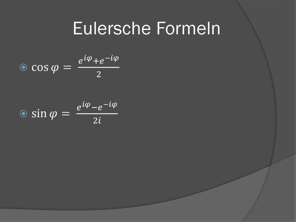 Eulersche Formeln cos 𝜑= 𝑒 𝑖𝜑 + 𝑒 −𝑖𝜑 2 sin 𝜑= 𝑒 𝑖𝜑 − 𝑒 −𝑖𝜑 2𝑖