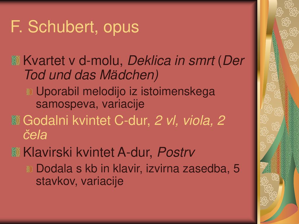 F. Schubert, opus Kvartet v d-molu, Deklica in smrt (Der Tod und das Mädchen) Uporabil melodijo iz istoimenskega samospeva, variacije.