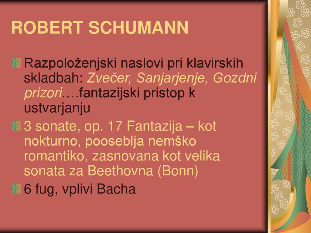 ROBERT SCHUMANN Razpoloženjski naslovi pri klavirskih skladbah: Zvečer, Sanjarjenje, Gozdni prizori….fantazijski pristop k ustvarjanju.