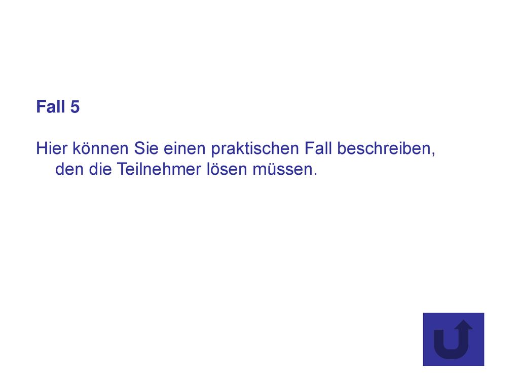 Fall 5 Hier können Sie einen praktischen Fall beschreiben, den die Teilnehmer lösen müssen.