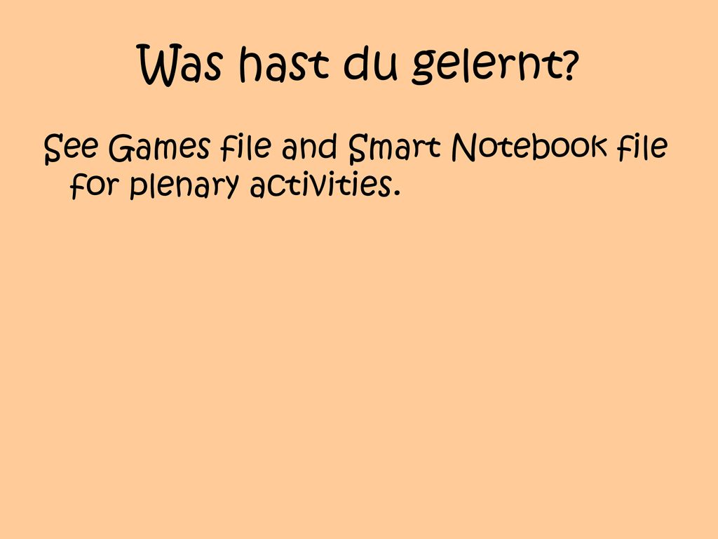 Was hast du gelernt See Games file and Smart Notebook file for plenary activities.