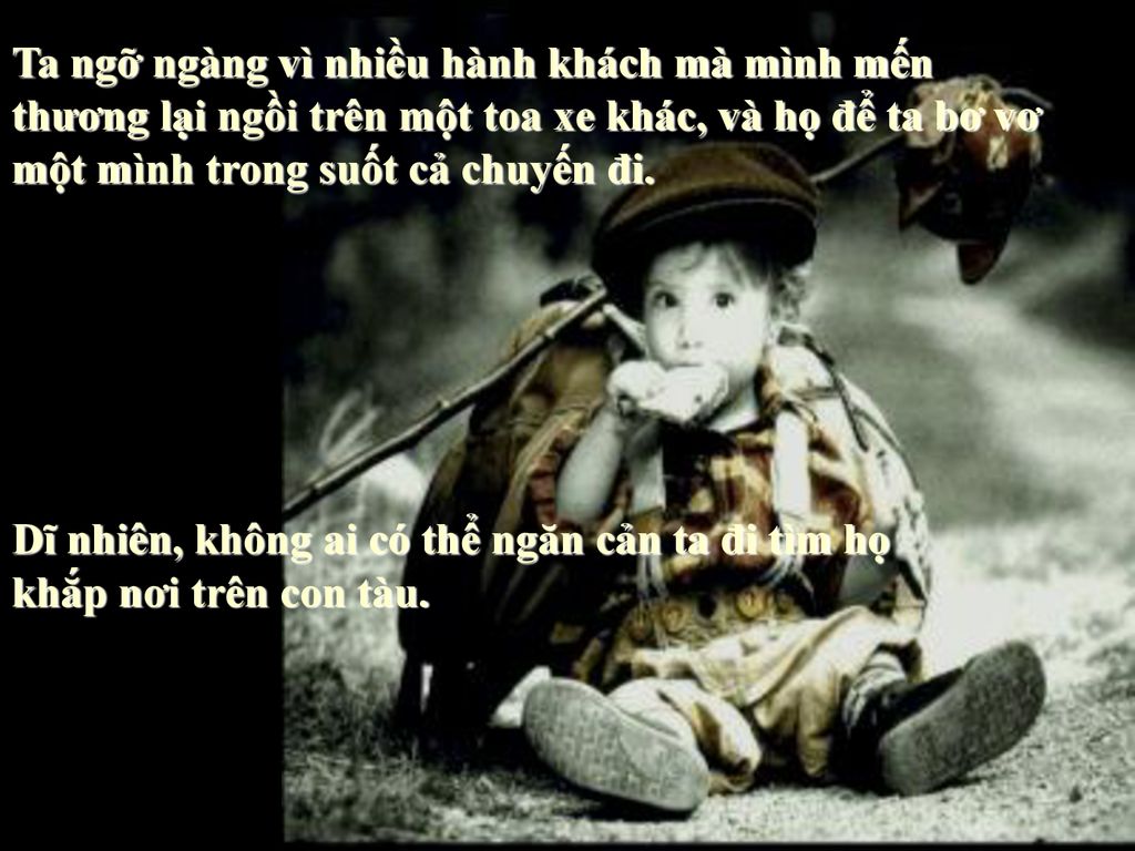 Ta ngỡ ngàng vì nhiều hành khách mà mình mến thương lại ngồi trên một toa xe khác, và họ để ta bơ vơ một mình trong suốt cả chuyến đi.