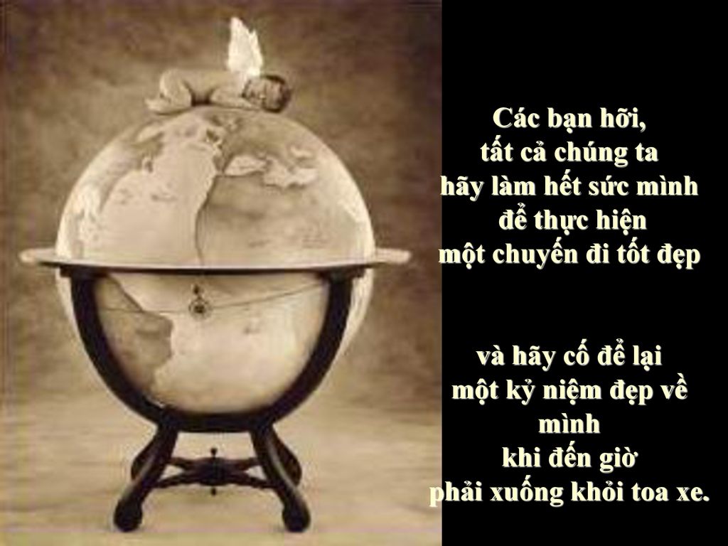 Các bạn hỡi, tất cả chúng ta. hãy làm hết sức mình. để thực hiện. một chuyến đi tốt đẹp. và hãy cố để lại.
