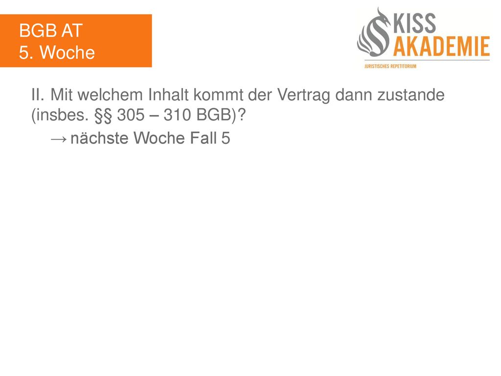 BGB AT 5. Woche. II. Mit welchem Inhalt kommt der Vertrag dann zustande (insbes. §§ 305 – 310 BGB)
