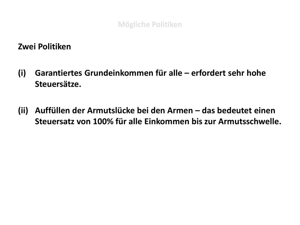Mögliche Politiken Zwei Politiken. Garantiertes Grundeinkommen für alle – erfordert sehr hohe Steuersätze.