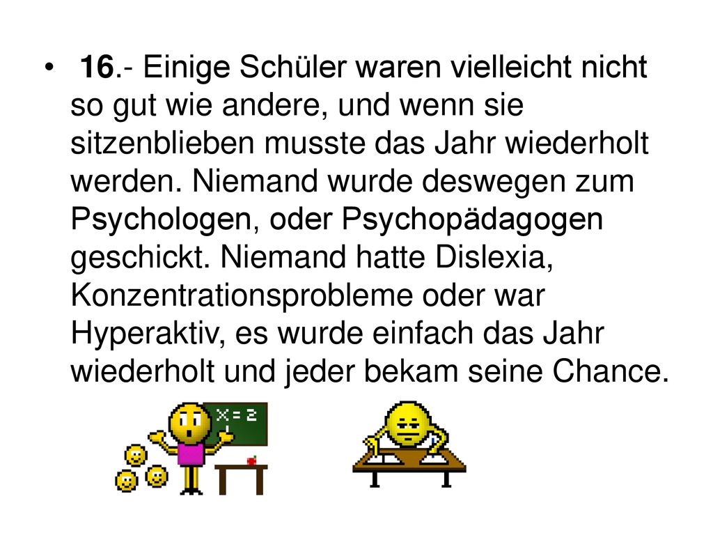 16.- Einige Schüler waren vielleicht nicht so gut wie andere, und wenn sie sitzenblieben musste das Jahr wiederholt werden.