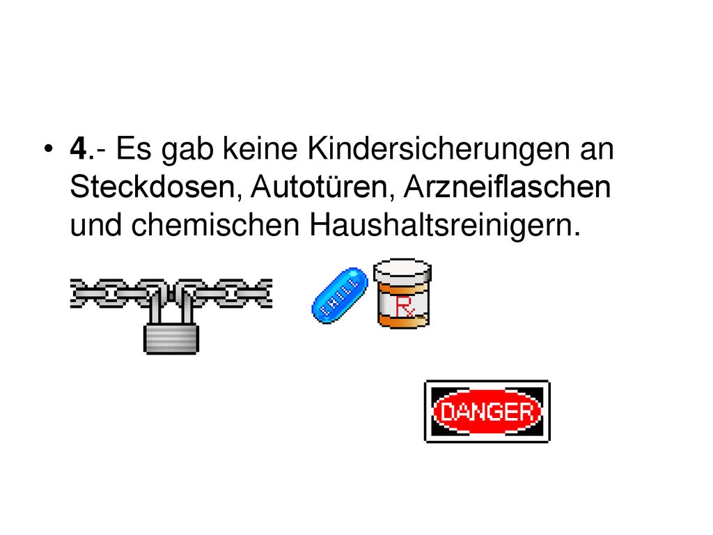 4.- Es gab keine Kindersicherungen an Steckdosen, Autotüren, Arzneiflaschen und chemischen Haushaltsreinigern.