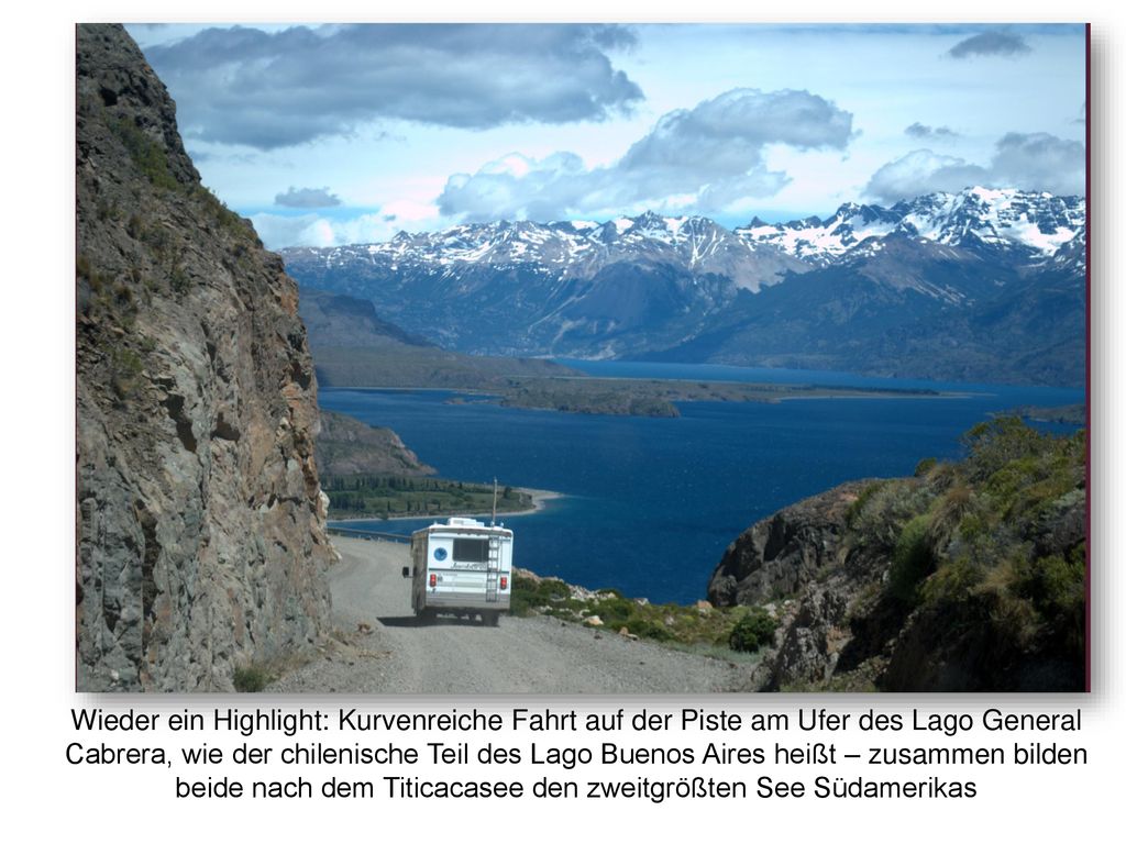 Wieder ein Highlight: Kurvenreiche Fahrt auf der Piste am Ufer des Lago General Cabrera, wie der chilenische Teil des Lago Buenos Aires heißt – zusammen bilden beide nach dem Titicacasee den zweitgrößten See Südamerikas