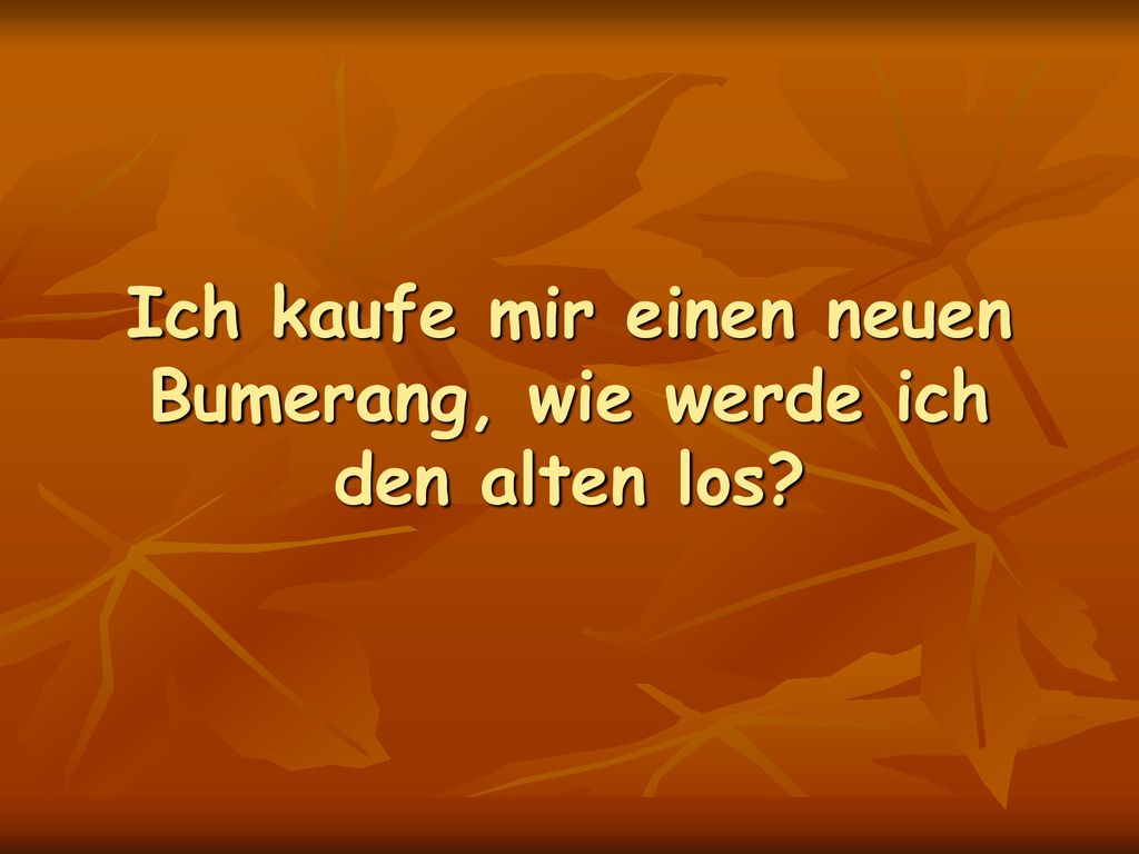 Ich kaufe mir einen neuen Bumerang, wie werde ich den alten los