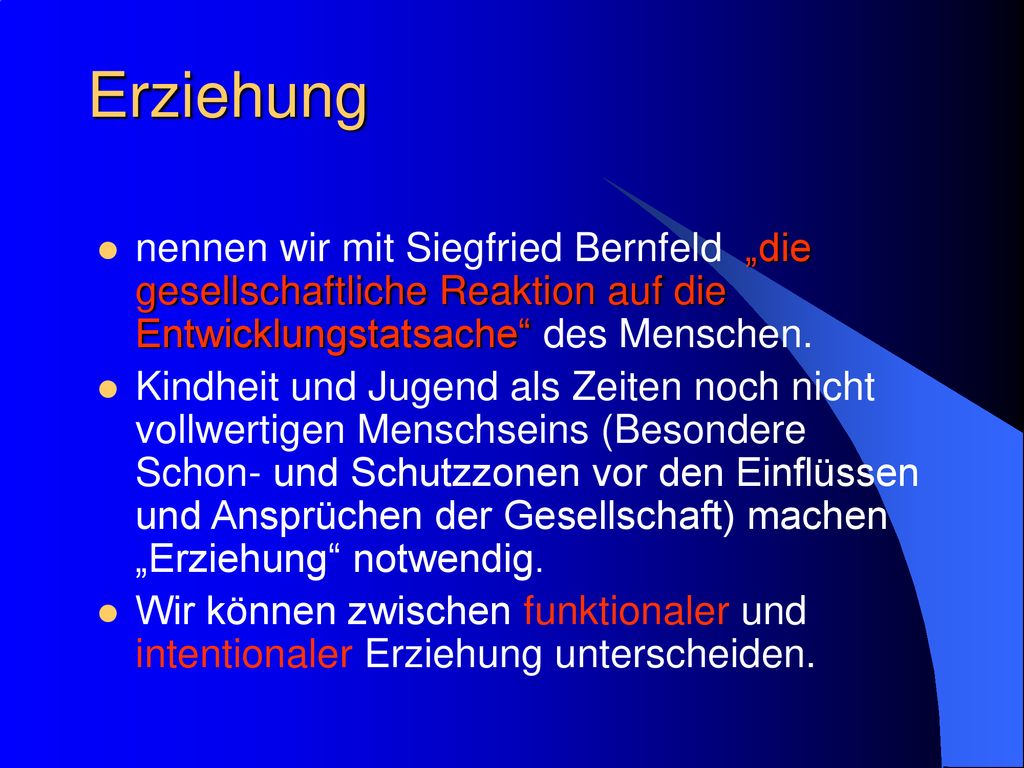 Erziehung nennen wir mit Siegfried Bernfeld „die gesellschaftliche Reaktion auf die Entwicklungstatsache des Menschen.