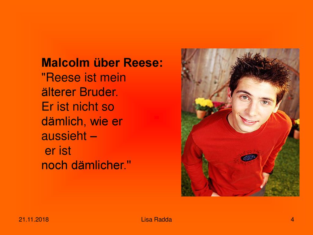 Malcolm über Reese: Reese ist mein älterer Bruder. Er ist nicht so
