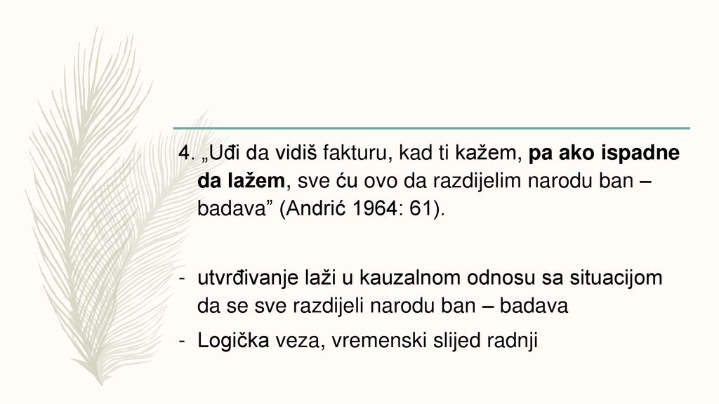4. „Uđi da vidiš fakturu, kad ti kažem, pa ako ispadne da lažem, sve ću ovo da razdijelim narodu ban – badava (Andrić 1964: 61).