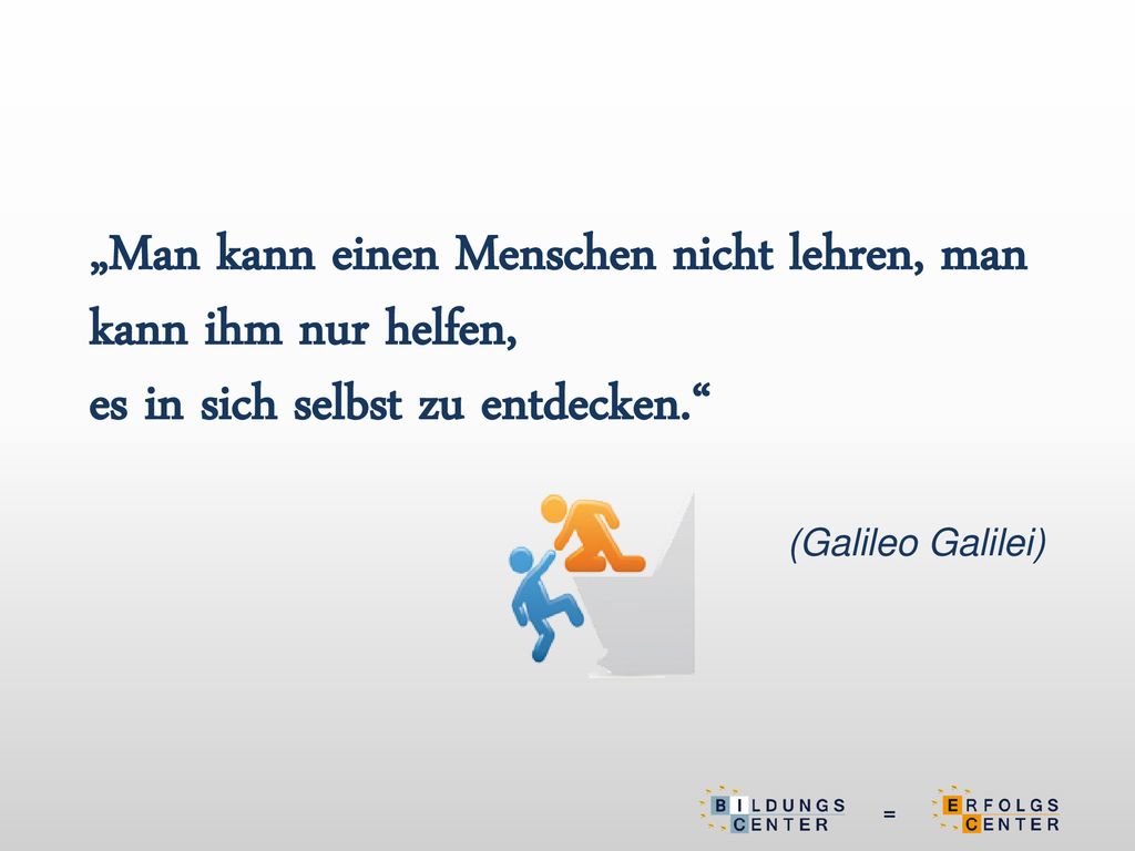 „Man kann einen Menschen nicht lehren, man kann ihm nur helfen, es in sich selbst zu entdecken.